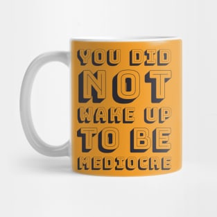 You did not wake up to be mediocre Mug